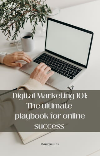 Digital Marketing 101:
The ultimate
playbook for online
success
Moneyminds
 