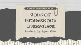 ROLE OF
INDIGENOUS
LITERATURE
 