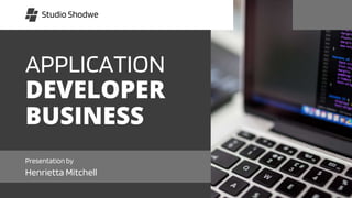 APPLICATION
DEVELOPER
BUSINESS
Henrietta Mitchell
Presentation by
Studio Shodwe
 