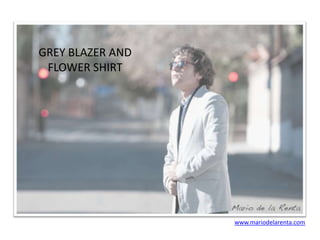 GREY BLAZER AND
FLOWER SHIRT

www.mariodelarenta.com

 