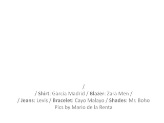 /
/ Shirt: Garcia Madrid / Blazer: Zara Men /
/ Jeans: Levis / Bracelet: Cayo Malayo / Shades: Mr. Boho
Pics by Mario de la Renta

 