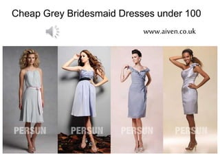Cheap Grey Bridesmaid Dresses under 100
www.aiven.co.uk
 