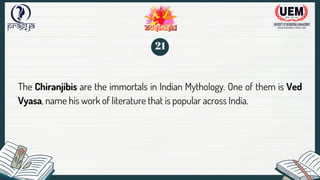 The Chiranjibis are the immortals in Indian Mythology. One of them is Ved
Vyasa, name his work of literature that is popular across India.
21
 