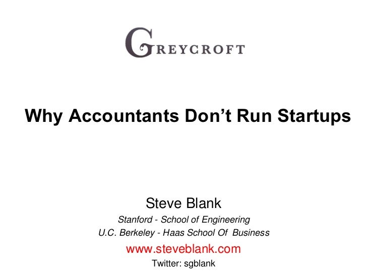 Why Accountants Don’t Run Startups<br />Steve Blank<br />Stanford - School of Engineering<br />U.C. Berkeley - Haas School...