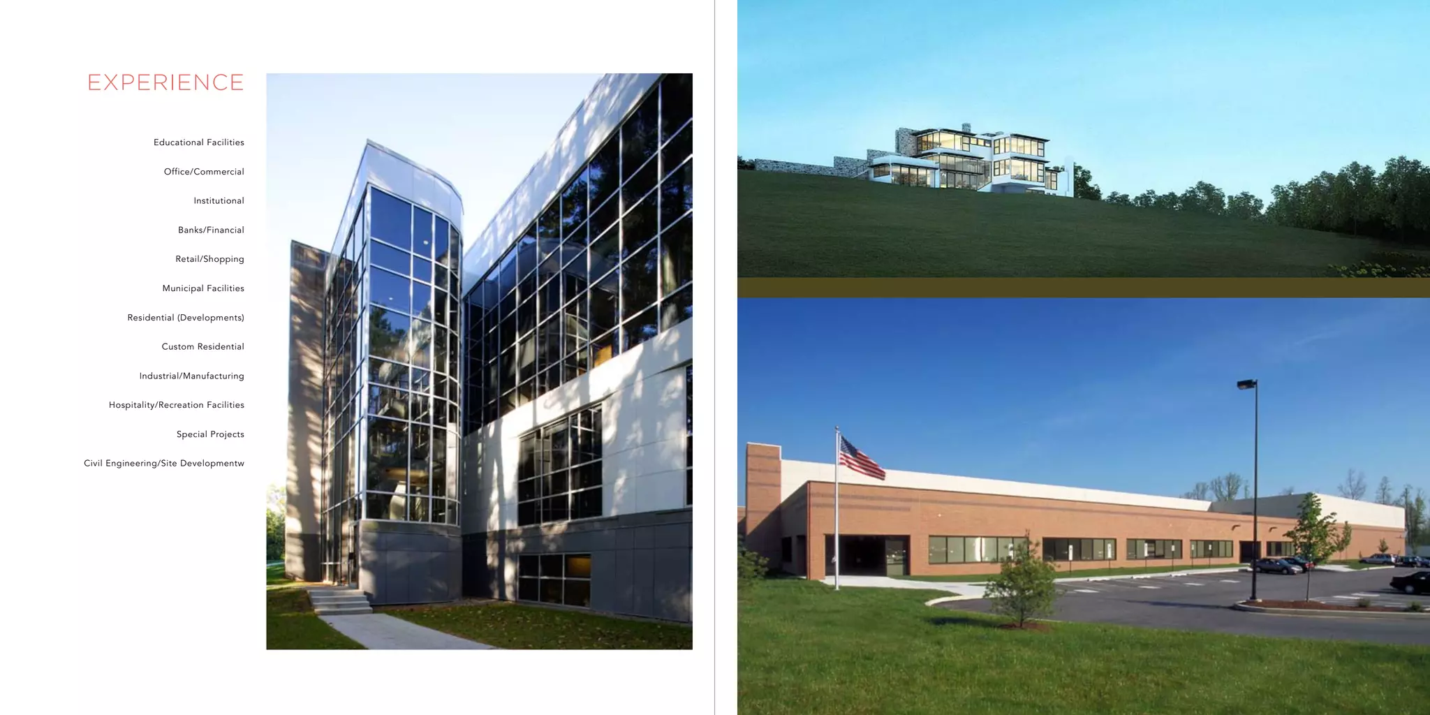 experience

               Educational Facilities


                  Office/Commercial


                         Institutional


                     Banks/Financial


                     Retail/Shopping


                  Municipal Facilities


         Residential (Developments)


                 Custom Residential


            Industrial/Manufacturing


     Hospitality/Recreation Facilities


                     Special Projects


Civil Engineering/Site Developmentw
 