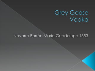 Grey GooseVodka Navarro Barrón María Guadalupe 1353 