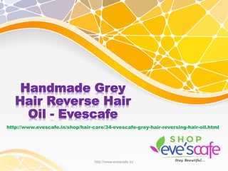 Handmade Grey
Hair Reverse Hair
Oil - Evescafe
http://www.evescafe.in/shop/hair-care/34-evescafe-grey-hair-reversing-hair-oil.html
http://www.evescafe.in/
 