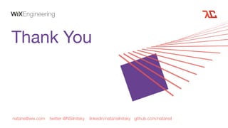 Thank You
natans@wix.com twitter @NSilnitsky linkedin/natansilnitsky github.com/natansil
 