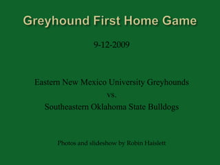 Greyhound First Home Game 9-12-2009 Eastern New Mexico University Greyhounds  vs.  Southeastern Oklahoma State Bulldogs Photos and slideshow by Robin Haislett 