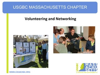 WWW.USGBCMA.ORG
Volunteering	
  and	
  Networking	
  
	
  
	
  
	
  
	
  
USGBC MASSACHUSETTS CHAPTER
 