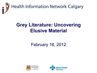 Grey Literature: Uncovering
     Elusive Material

      February 16, 2012
 