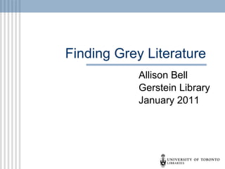Finding Grey Literature Allison Bell Gerstein Library January 2011 