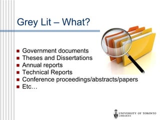 Grey Lit – What? Government documents Theses and Dissertations Annual reports Technical Reports Conference proceedings/abstracts/papers Etc… 