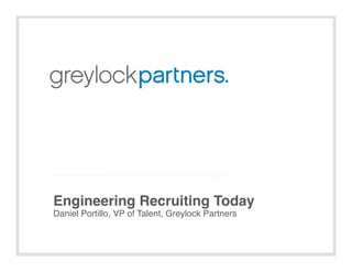 Engineering Recruiting Today!
Daniel Portillo, VP of Talent, Greylock Partners!
 