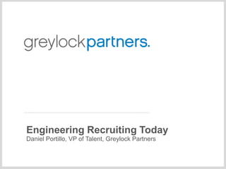 Engineering Recruiting Today
Daniel Portillo, VP of Talent, Greylock Partners
 