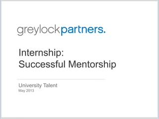 University Talent
May 2013
Internship:
Successful Mentorship
 