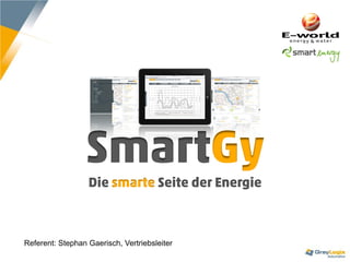 SmartGy
                  Die smarte Seite der Energie



Referent: Stephan Gaerisch, Vertriebsleiter
 