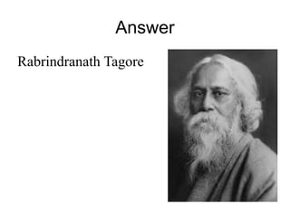 Answer 
Rabrindranath Tagore 
 