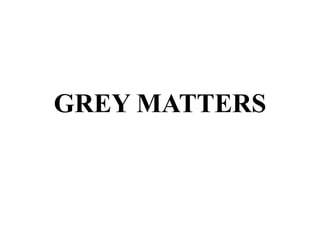 GREY MATTERS 
 