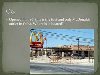  Opened in 1986, this is the first and only McDonalds
 outlet in Cuba. Where is it located?
 