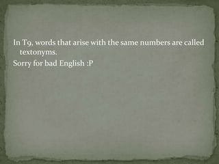 In T9, words that arise with the same numbers are called
  textonyms.
Sorry for bad English :P
 