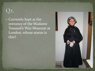  Currently kept at the
 entrance of the Madame
 Tussaud’s Wax Museum at
 London, whose statue is
 this?
 
