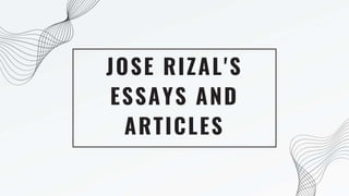 JOSE RIZAL'S
ESSAYS AND
ARTICLES
 