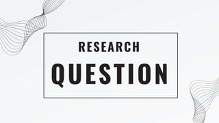 QUESTION
RESEARCH
 