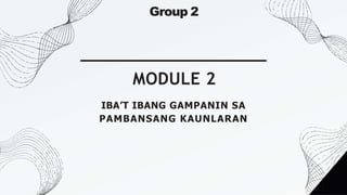 MODULE 2
IBA’T IBANG GAMPANIN SA
PAMBANSANG KAUNLARAN
Group 2
 