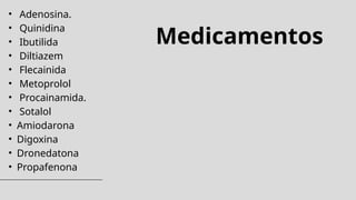 • Adenosina.
• Quinidina
• Ibutilida
• Diltiazem
• Flecainida
• Metoprolol
• Procainamida.
• Sotalol
• Amiodarona
• Digoxina
• Dronedatona
• Propafenona
Medicamentos
 