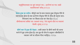 08
चतुर्गुणेनाम्भसा वा श्रृतं ज्वरहरं पयः । धारोष्णं वा पयः सद्यो
वातपितज्वरं जयेत् ॥२३८॥
केवल दुग्ध का प्रयोग- चौगुने जल के साथ पकाया हुआ गोदुग्ध पीने से
ज्वरनाशक होता है तथा धारोष्ण गोदुग्ध पीने से शीघ्र ही मनुष्य वात-
पित्तजन्य ज्वर पर विजय प्राप्त कर लेता है।।२३८।।
जीर्णज्वराणां सर्वेषां पयः प्रशमनं परम् । पेयं तदुष्णं शीतं वा यथास्वं
भेषजैः शृतम् ॥२३९॥
जीर्ण ज्वर में दुग्ध की श्रेष्ठता - सभी प्रकार के जीर्ण ज्वरों को शान्त
करने में दूध उत्तम होता है। उस दूध को दोष के अनुसार औषधियों से
पकाकर गर्म या शीतल पीना चाहिए।। २३९।।
 