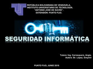 REPÚBLICA BOLIVARIANA DE VENEZUELA.
INSTITUTO UNIVERSITARIO DE TECNOLOGÍA.
“ANTONIO JOSÉ DE SUCRE”.
EXTENSIÓN: PUNTO FIJO.
PUNTO FIJO, JUNIO 2016
Tutora: Ing. Carrasquero, Angie.
Autora: Br. López, Greymir
 