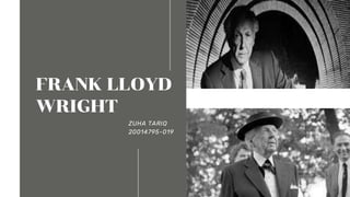 FRANK LLOYD
WRIGHT
ZUHA TARIQ
20014795-019
 