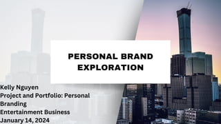 PERSONAL BRAND
EXPLORATION
Kelly Nguyen
Project and Portfolio: Personal
Branding
Entertainment Business
January 14, 2024
 