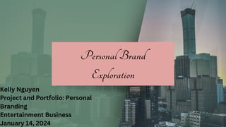 Personal Brand
Exploration
Kelly Nguyen
Project and Portfolio: Personal
Branding
Entertainment Business
January 14, 2024
 