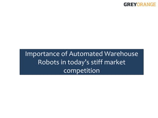 Importance of Automated Warehouse
Robots in today’s stiff market
competition
 