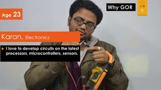 Age

23

Karan, Electronics


I love to develop circuits on the latest
processors, microcontrollers, sensors.

Why GOR

9

 