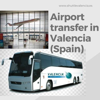 Airport
transfer in
Valencia
(Spain)
www.shuttlevalencia.es
 