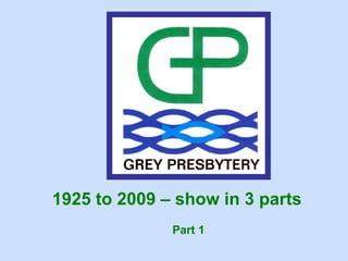 1925 to 2009 – show in 3 parts
              Part 1
 