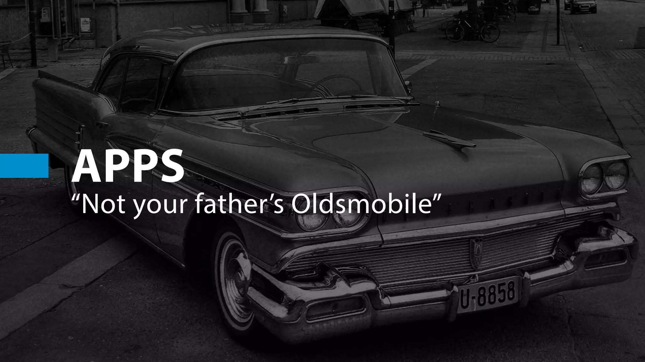 APPS
“Not your father’s Oldsmobile”
 