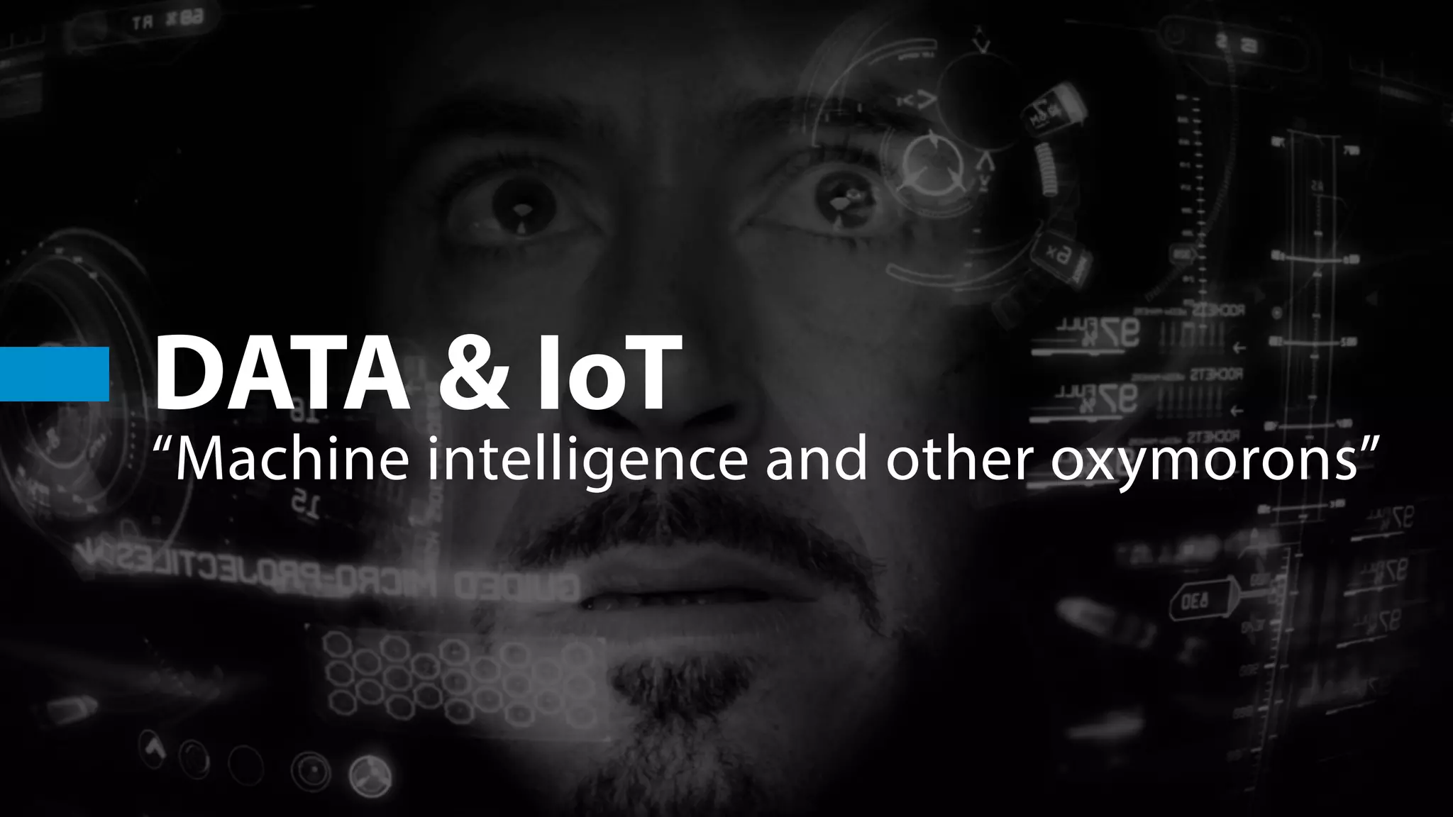 DATA & IoT
“Machine intelligence and other oxymorons”
 