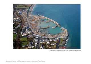 GREYSTONES HARBOUR: The next phase
                                                                                              h        h




Greystones Harbour and Marina presentation to Greystones Town Council 
 