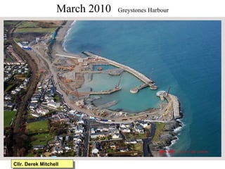 March 2010   Greystones Harbour Cllr. Derek Mitchell 