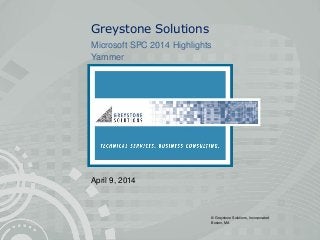 © Greystone Solutions, Incorporated
Boston, MA
Greystone Solutions
Microsoft SPC 2014 Highlights
Yammer
April 9, 2014
 