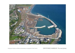 Greystones Harbour and Marina presentation to Greystones Town Council    GREYSTONES HARBOUR: The next phase
 
