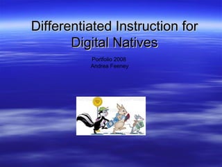 Differentiated Instruction for Digital Natives Portfolio 2008  Andrea Feeney 