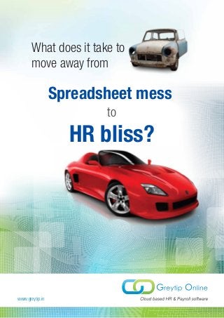 What does it take to
       move away from

                 Spreadsheet mess
                        to
                   HR bliss?




www.greytip.in
 