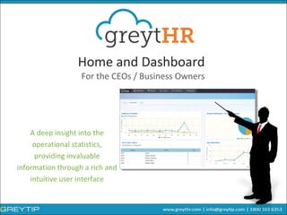 Home and Dashboard
A deep insight into the
operational statistics,
providing invaluable
information through a rich and
intuitive user interface
For the CEOs / Business Owners
 