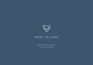 Grey Wizard sp. z o.o., ul. Piekary 12/13, 60-101 Poznań,
email: handlowy@greywizard.com www.greywizard.com
TARCZA GREY WIZARD
INTELIGENTNA OCHRONA PRZED ATAKAMI DDoS
WHITE PAPER
1
CYBERBEZPIECZEŃSTWO
W Q4 2017 ROKU
 