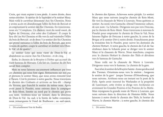 — 18 — — 19 —
Croix, qui vient expirer à nos pieds. A notre droite, deux
sentes étroites : le sentier de la Sapinière et le sentier Masy.
Mais voilà le carrefour dénommé Aux Six Chemins. Nous
y avons accès en abandonnant l’allée du bois de Bercuit et
en empruntant le sentier des Six Chemins. En trouverons-
nous six ? Comptons. Un chemin vient du nord-ouest, de
l’église de Doiceau, c’est celui des Crahauts1
. Il coupe le
lieu-dit Les Six Chemins et file vers le sud rejoindre l’Allée
du bois de Bercuit : et de deux ! Le sentier des Six Chemins
qui prend naissance à l’allée du bois de Bercuit, que nous
venons de quitter, coupe le carrefour-et s’enfuit vers Dion-
le-Val : et de quatre !
Le sentier Loye qui nous vient de Dion-le-Val et
abandonne sa course Aux Six Chemins : et de cinq.
Enfin, le chemin de la Bruyère à l’Arbre qui accourt du
riant hameau de Morsain. Cela fait six. L’auteur du dit-lieu
savait bien compter.
Mais ne nous laissons aucunement influencer par tous
ces chemins qui nous font signe. Retournons sur nos pas
et prenons le sentier Masy, que nous avons remonté tout
à l’heure. C’est le premier à notre gauche. Nous traversons
le chemin des Crahauts et arrivons au lieu-dit : champ
du Vevrou, que franchit le sentier du même nom. Après
avoir passé le Pisselet, nous entrons dans la campagne
de Rois-Mont, limitée au nord par le chemin qui porte
son nom. Arrêtons-nous un instant, dans la direction
de Dion-le-Val. Au sud, à la limite de ladite commune,
nous remarquons le Fond de Braibeson ; au sud-ouest,
1.  Dit actuellement Voie de Bonlez.
le chemin des Epines. Achevons notre périple. Le sentier
Masy que nous suivons jusqu’au chemin de Rois-Mont,
file vers la chaussée de Wavre à Louvain. Nous quittons ce
sentier. Au nord, vers Gastuche, s’étend l’immense culture,
de son nom : La Schavée. Dirigeons nos pas vers Doiceau,
par le chemin de Rois-Mont. Nous traversons à nouveau le
Pisselet pour emprunter le chemin de Dion-le-Val, Nous
laissons l’église de Doiceau à notre gauche, la cense de la
Brique et le sentier Dirt à notre droite. Franchissons pour
la troisième fois le Pisselet, pour suivre les destinées du
chemin Hottart. A notre gauche, le chemin du Cul-de-Sac
s’enfonce dans la Schavée pour se diriger vers le sentier
Masy et la chaussée de Wavre. Nous marchons, coupons
avec le chemin Hottart le chemin des Thils et dévalons
vers le hameau de Gastuche.
Nous voilà sur la chaussée de Wavre à Louvain.
Dirigeons-nous vers le hameau. Le chemin de la gare.
Faceàlui,lesentierdelaBruyèreSainte-Annequidescend
des Tiennes. Orientons-nous vers la station ; longeons
le sentier de la gare1
jusque l’avenue d’Ottembourg, que
nous suivons. Arrêtons-nous un instant sur le pont de la
Dyle. Après avoir traversé les Warlandes et la propriété
de Laurensart, cette rivière se dirige vers Archennes en
avoisinant les Grandes Prairies et les Prairies de La Motte.
Mais rejoignons la grande route de Wavre à Louvain, que
nous suivons dans la direction de Hamme-Mille. Nous
laissons à notre droite le chemin des Thils, le Sentier de
Wavre, le chemin Martin ; à notre gauche, le chemin des
1.  Dit sentier Hottat.
 